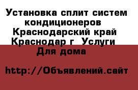 Установка сплит-систем кондиционеров - Краснодарский край, Краснодар г. Услуги » Для дома   